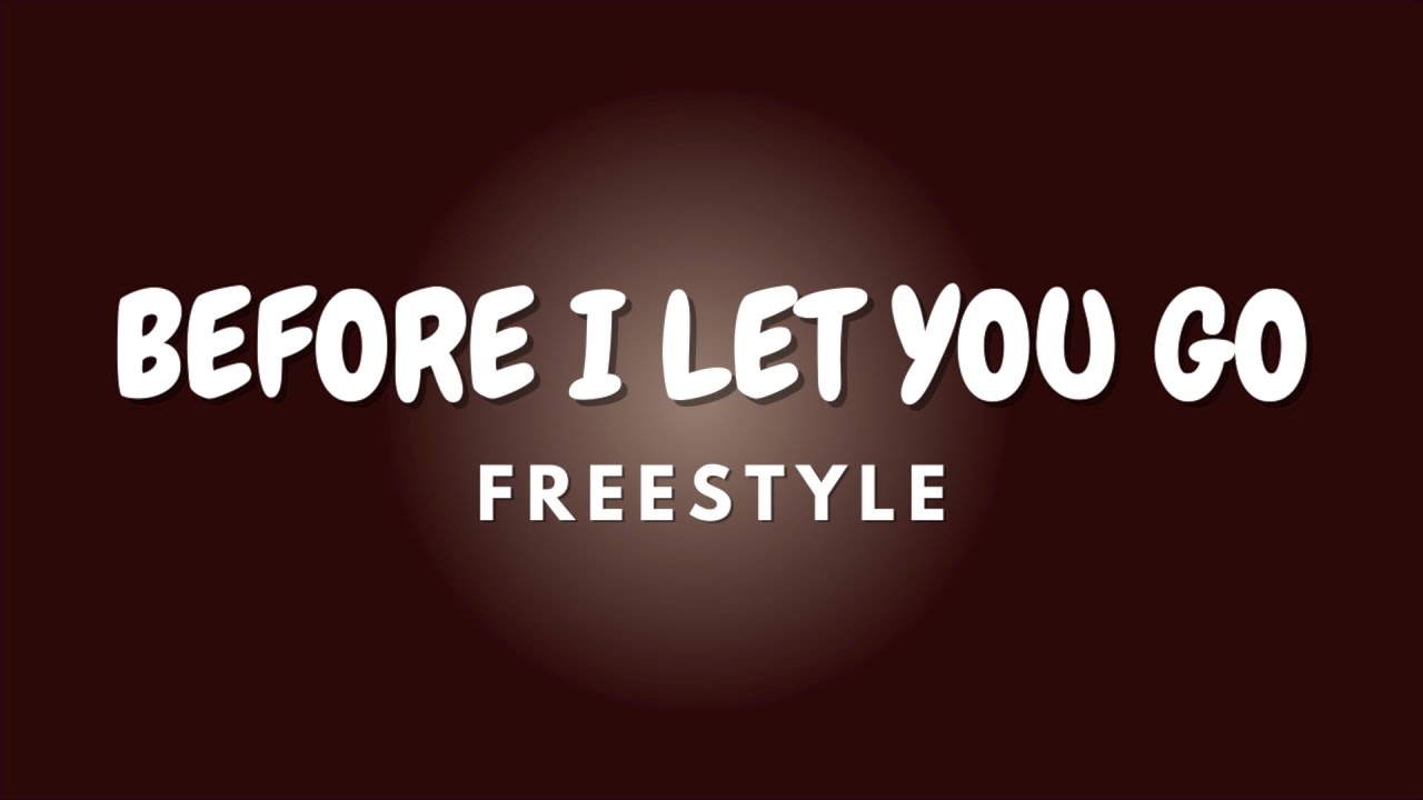 BEFORE I LET YOU GO Lyrics FREESTYLE YouTube before-i-let-you-go-lyrics-freestyle-youtube