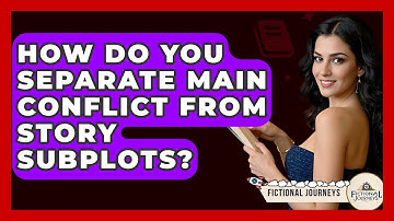 How Do You Separate Main Conflict From Story Subplots? - Fictional Journeys