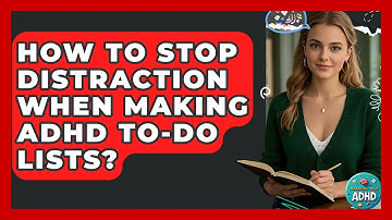 How To Stop Distraction When Making ADHD To-Do Lists? - Managing Your ADHD
