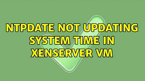 ntpdate not updating system time in XenServer VM (5 Solutions!!)
