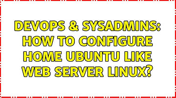 DevOps & SysAdmins: How to configure home Ubuntu like web server linux? (2 Solutions!!)