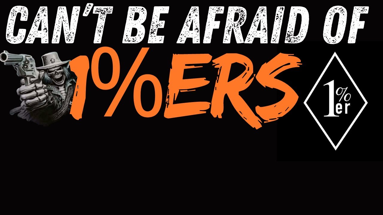 Can't be afraid of 1%ers