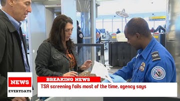 TSA screening fails most of the time, agency says