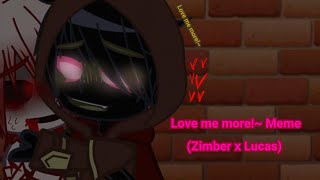 love me more!~||meme||Zimber x Lucas||Minecraft||Minecraft Creepypasta||GachaNox
