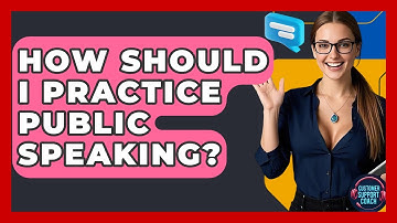 How Should I Practice Public Speaking? - Customer Support Coach