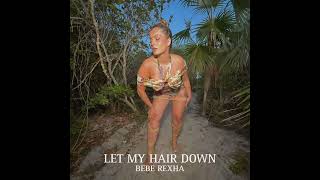 Bebe Rexha - Let My Hair Down (Audio)