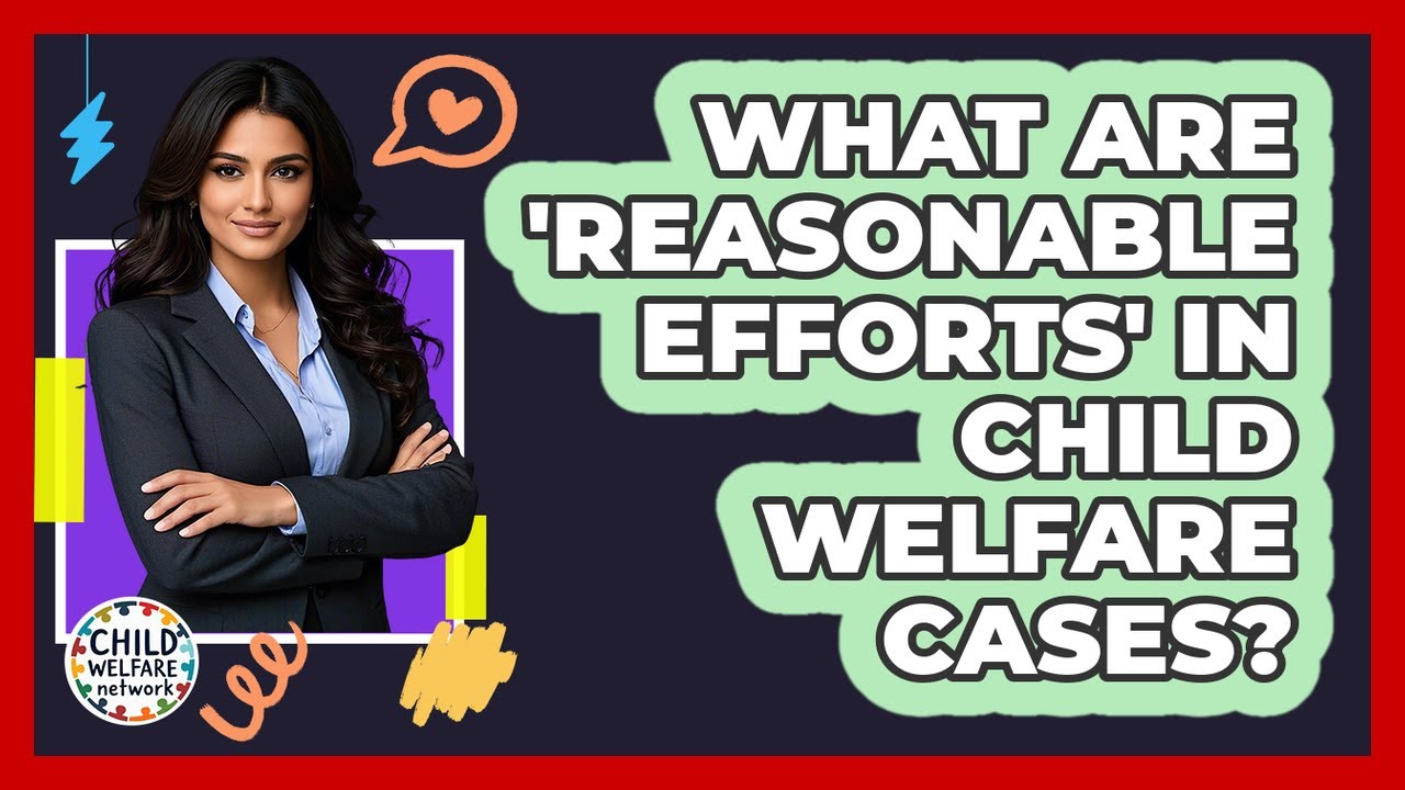 What Are 'reasonable Efforts' In Child Welfare Cases? - Child Welfare Network