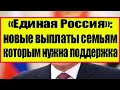 «Единая Россия»: какие дополнительные гарантии и меры соцподдержки вводят для семей с детьми?