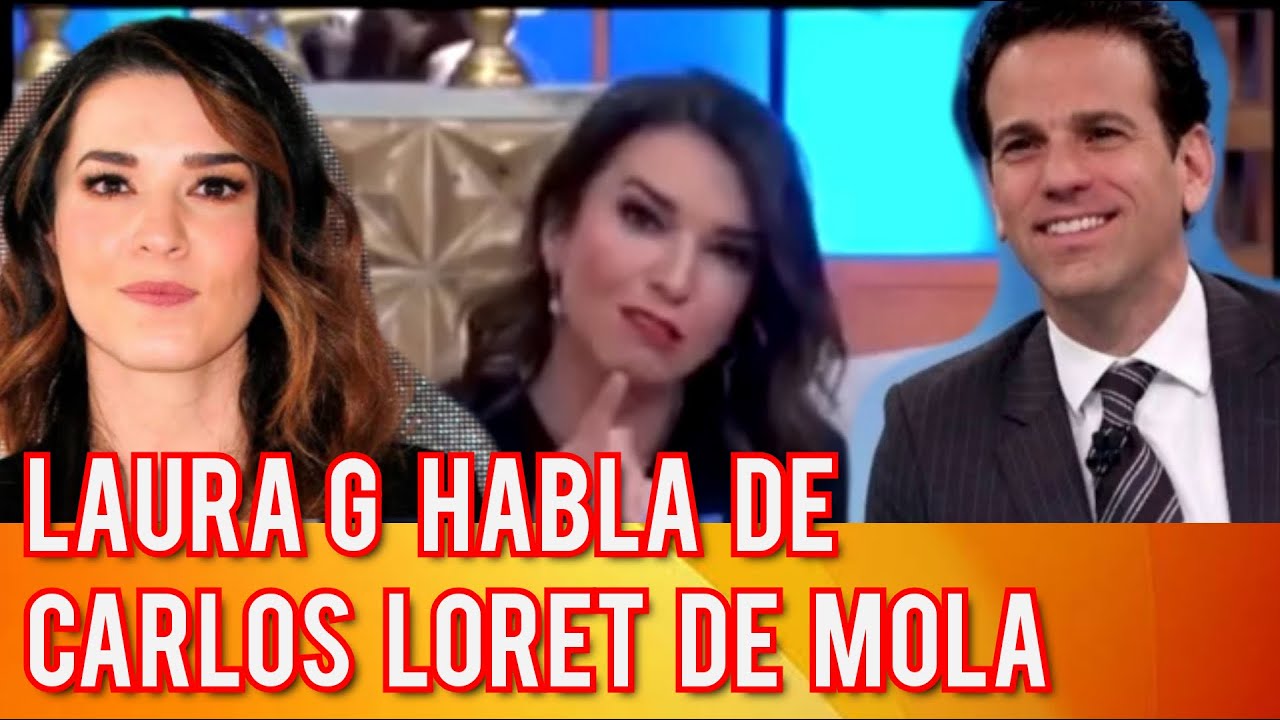 LAURA G HABLA DE CARLOS LORET DE MOLA YouTube LAURA G HABLA DE CARLOS LORET DE MOLA YouTube