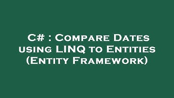 C# : Compare Dates using LINQ to Entities (Entity Framework)