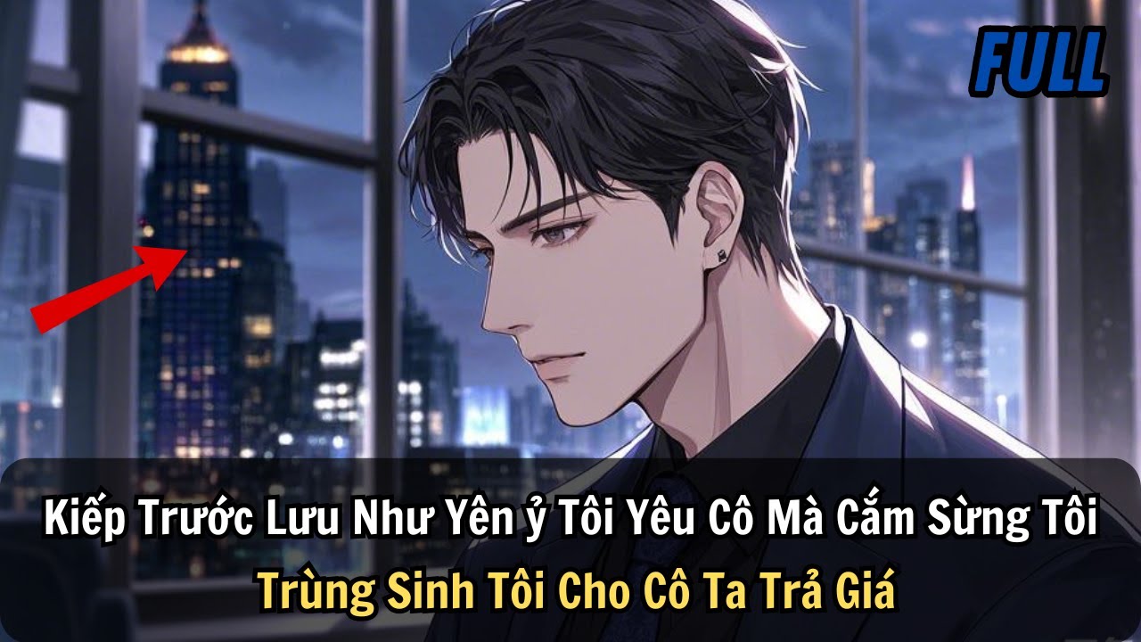 FULL REVIEW | Kiếp Trước Lưu Như Yên ỷ Tôi Yêu Cô Mà Cắm Sừng Tôi  Trùng Sinh Tôi Cho Cô Ta Trả Giá