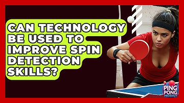 Can Technology Be Used To Improve Spin Detection Skills? - Ping Pong Prodigy