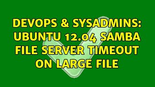DevOps & SysAdmins: Ubuntu 12.04 Samba File Server timeout on large file (2 Solutions!!) Net Worth