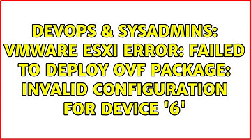 VMWare ESXi error: Failed to deploy OVF package: Invalid configuration for device 