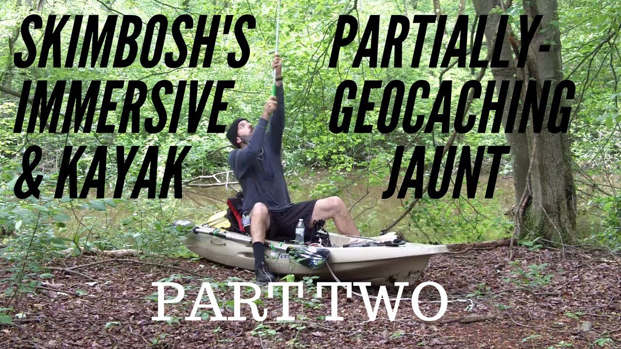 Skimbosh's Partially-Immersive Geocaching & Kayak Jaunt Part Two