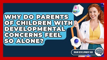 Why Do Parents Of Children With Developmental Concerns Feel So Alone? - Brain Development Hub