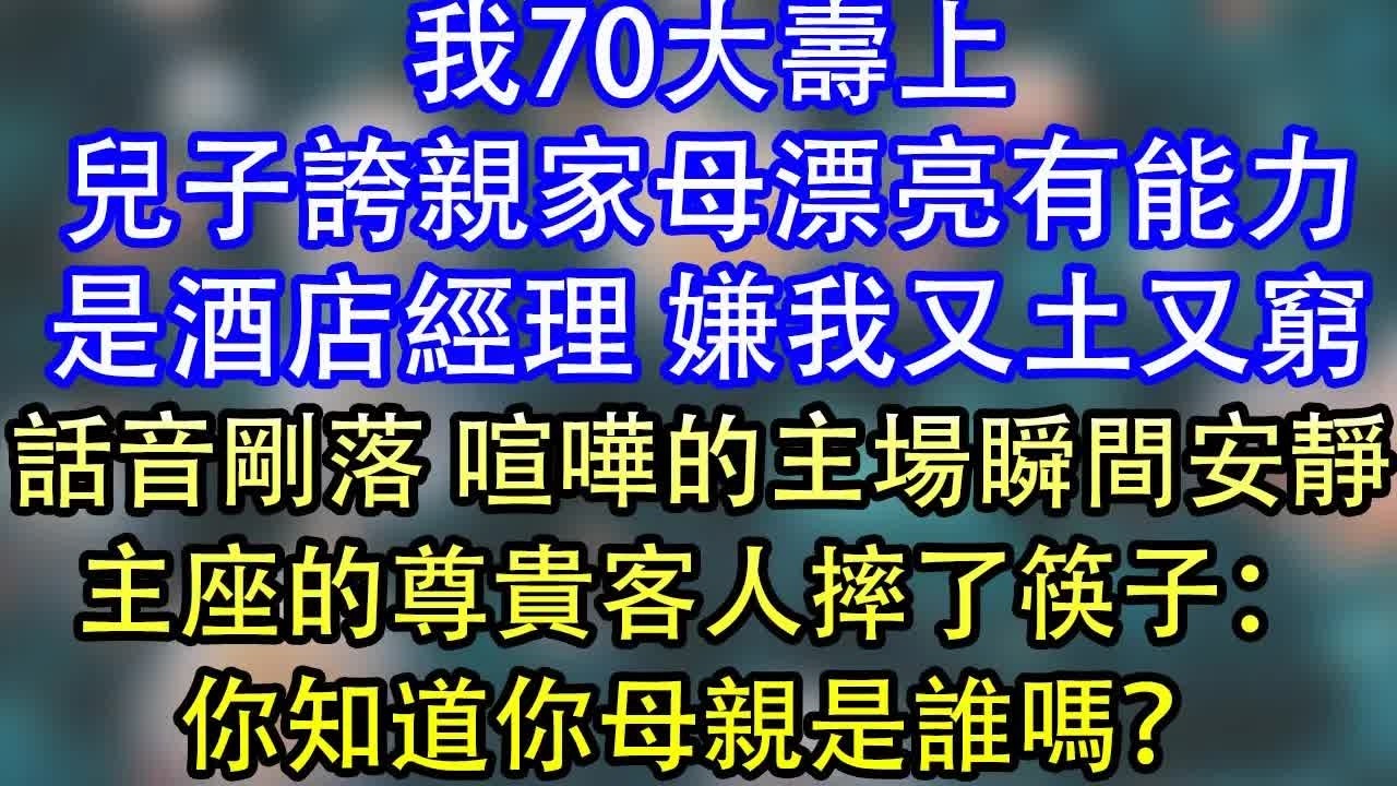 我70大壽上兒子誇親家母漂亮有能力是酒店經理 嫌我又土又窮話音剛落 喧嘩的主場瞬間安靜主座的尊貴客人摔了筷子：你知道你母親是誰嗎？