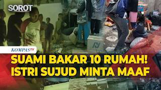 Istri Bersujud Minta Maaf ke Tetangga, Gegara Ulah Suami Bakar 10 Rumah di Lubuklinggau
