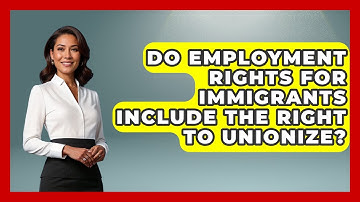 Do Employment Rights for Immigrants Include the Right to Unionize? - Immigrant Job Answers