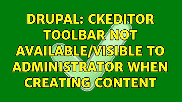 Drupal: CkEditor Toolbar not available/visible to Administrator when creating content