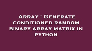 Array : Generate conditioned random binary array matrix in python