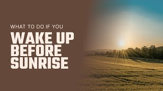 What to do if you wake up before sunrise!