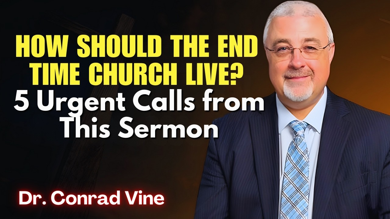 Conrad Vine SERMONS - How Should the End-Time Church Live? 5 Urgent Calls from This Sermon