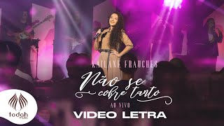 Video thumbnail of "Kailane Frauches | Não Se Cobre Tanto [Vídeo Letra]"