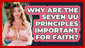 Why Are The Seven UU Principles Important For Faith?