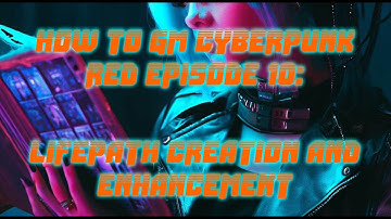How to GM Cyberpunk RED Episode 10: Lifepath Creation and Enhancement