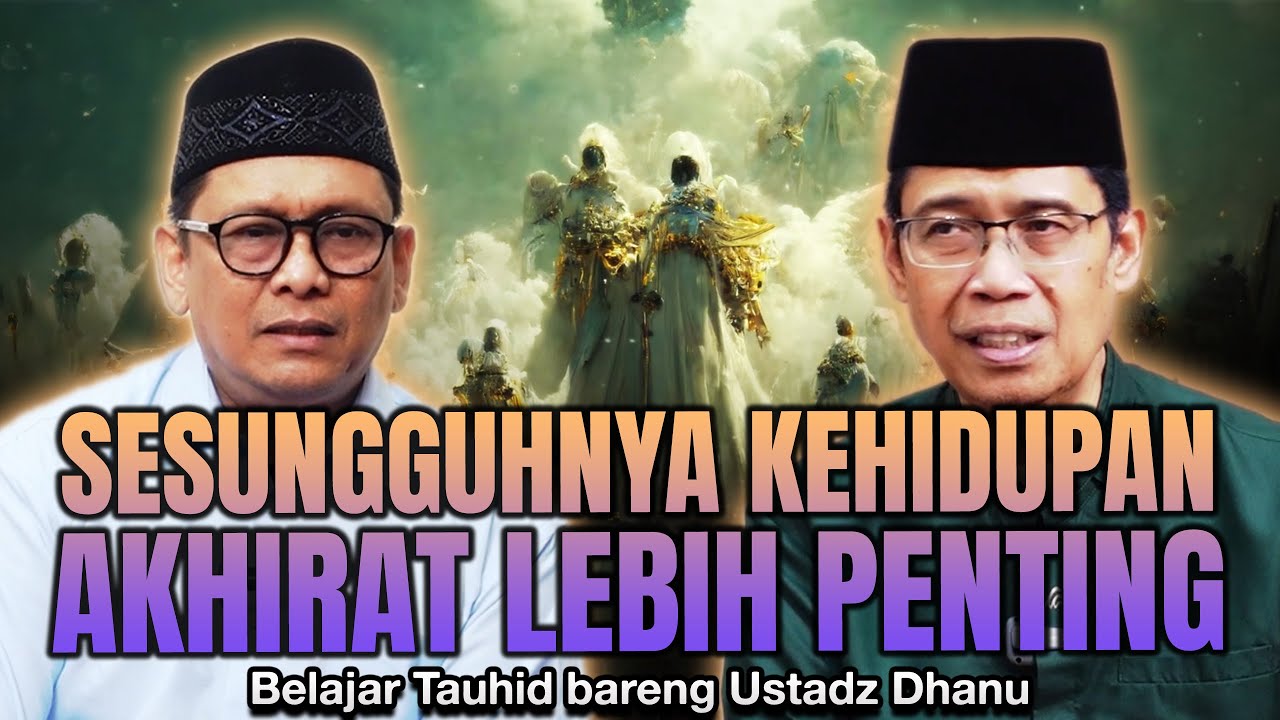 SESUNGGUHNYA KEHIDUPAN AKHIRAT LEBIH PENTING | Belajar Tauhid bareng Ust. Dhanu