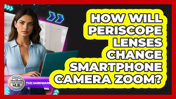 How Will Periscope Lenses Change Smartphone Camera Zoom? - The Hardware Hub