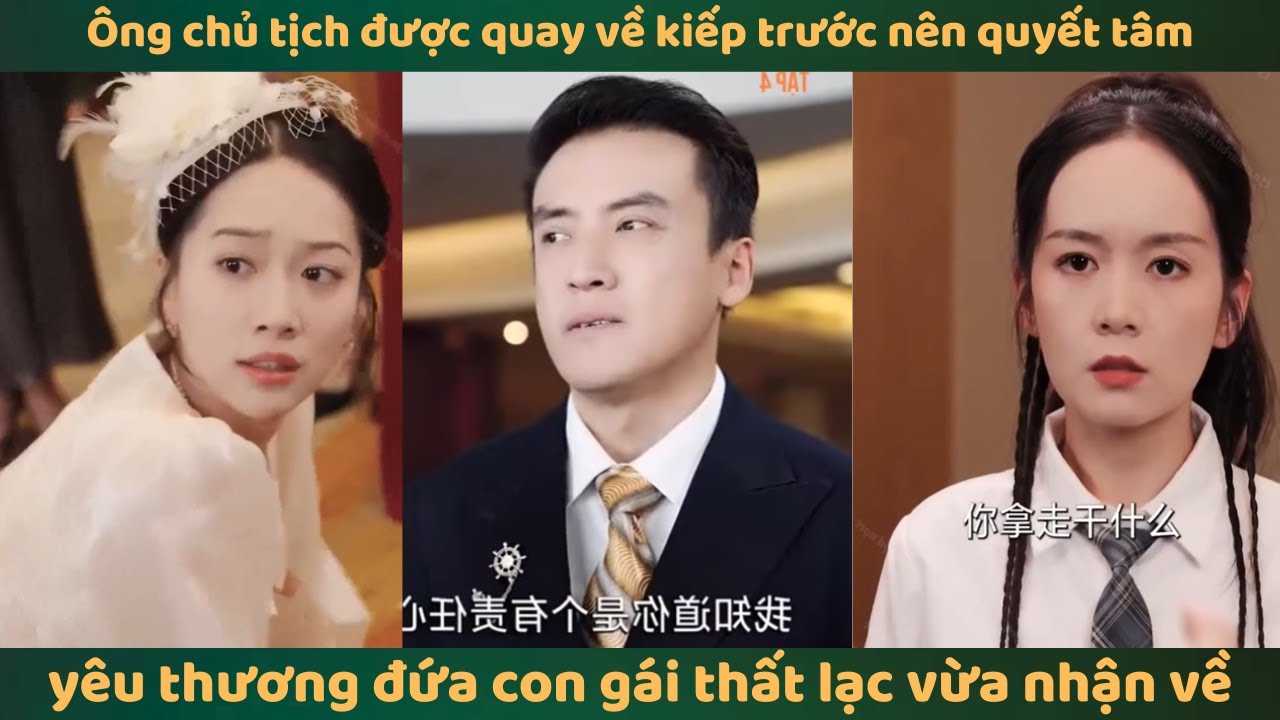 Ông chủ tịch được quay về kiếp trước nên quyết tâm yêu thương đứa con gái thất lạc vừa nhận về