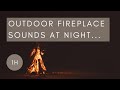 Outdoor fireplace sounds at night for relaxing...