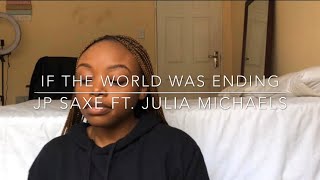 if the world was ending - jp saxe ft. julia michaels (cover)