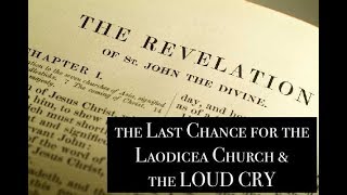 the LAST CHANCE FOR THE LAODICEAN CHURCH AND THE LOUD CRY