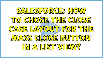 Salesforce: How to chose the close case layout for the mass close button in a list view?