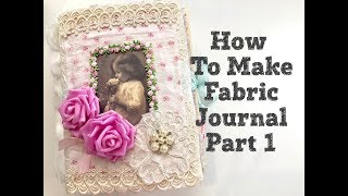 How to Make Fabric Journal Part 1