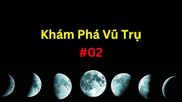 Khám Phá Vũ Trụ #02 | Tri thức nhân loại