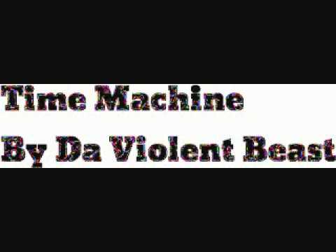 Watch Time Machine By Da Violent Beast on YouTube