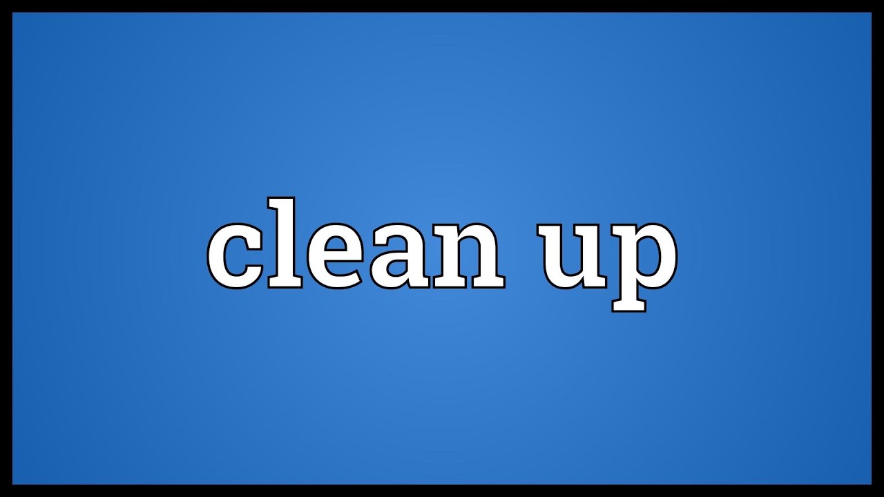 Clean Up Meaning Youtube