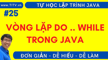 Java 25. Vòng lặp do while trong lặp trình Java | Phần 1 - Lập Trình Java Cơ Bản