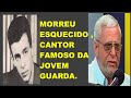 MORREU ESQUECIDO  CANTOR FAMOSO DA JOVEM GUARDA. 1942 +2023