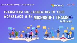 Transform collaboration in your workplace with Microsoft Teams | ADM Computing Webinar