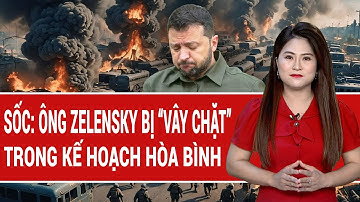 Toàn cảnh Thế giới: "Chảo lửa" đã vỡ, ông Zelensky “vây chặt” ở kế hoạch hòa bình