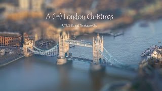 A (Little) London Christmas -  Tilt Shift Timelapse Clip