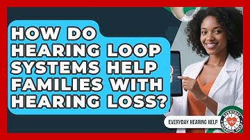 How Do Hearing Loop Systems Help Families With Hearing Loss? - Everyday Hearing Help