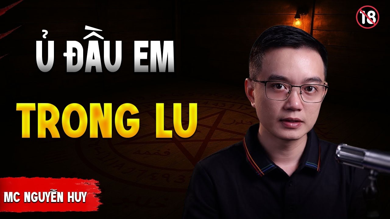 TRUYỆN MA : Ủ ĐẦU EM TRONG LU | TRUYỆN MA NGUYỄN HUY KỂ