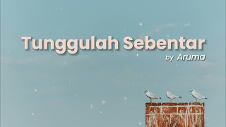 Tunggulah Sebentar - Aruma Lirik