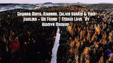 Edward Maya, Rihanna, Calvin Harris & Vika Jigulina - We Found | Stereo Love (By Kidmyn Mashup)